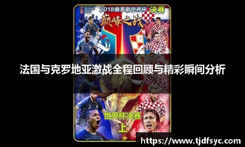 法国与克罗地亚激战全程回顾与精彩瞬间分析