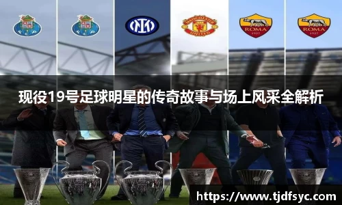 现役19号足球明星的传奇故事与场上风采全解析